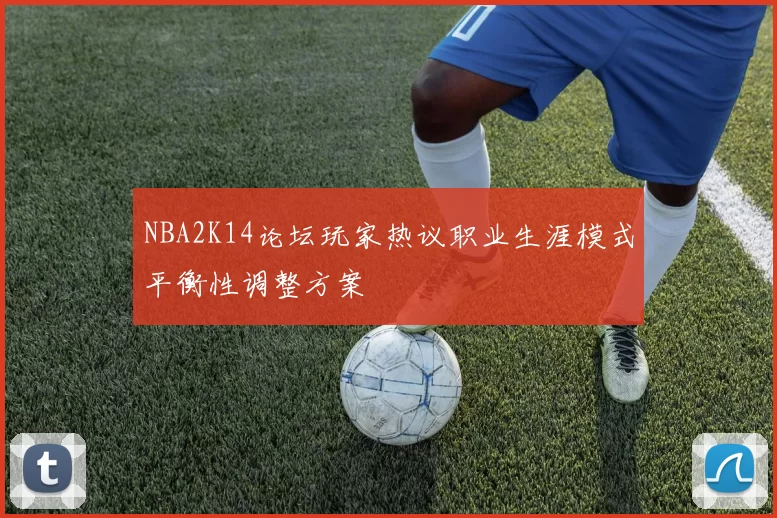 NBA2K14论坛玩家热议职业生涯模式平衡性调整方案