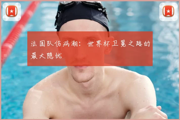 法国队伤病潮：世界杯卫冕之路的最大隐忧
