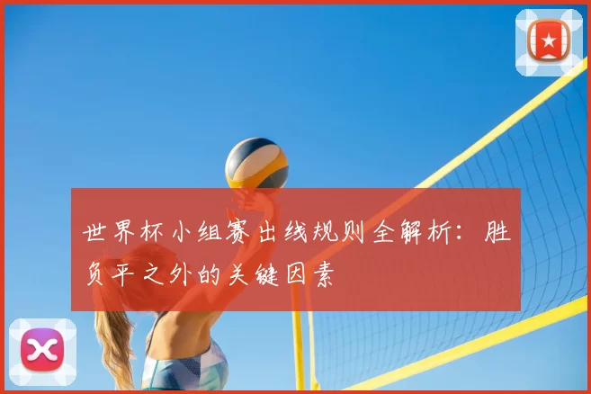 世界杯小组赛出线规则全解析:胜负平之外的关键因素