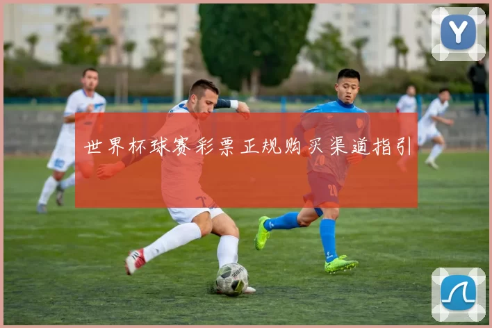 世界杯球赛彩票正规购买渠道指引