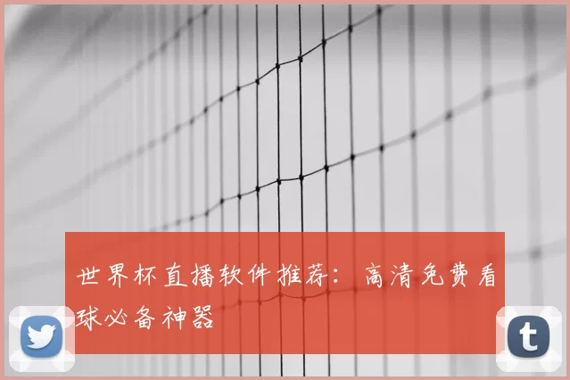 世界杯直播软件推荐:高清免费看球必备神器