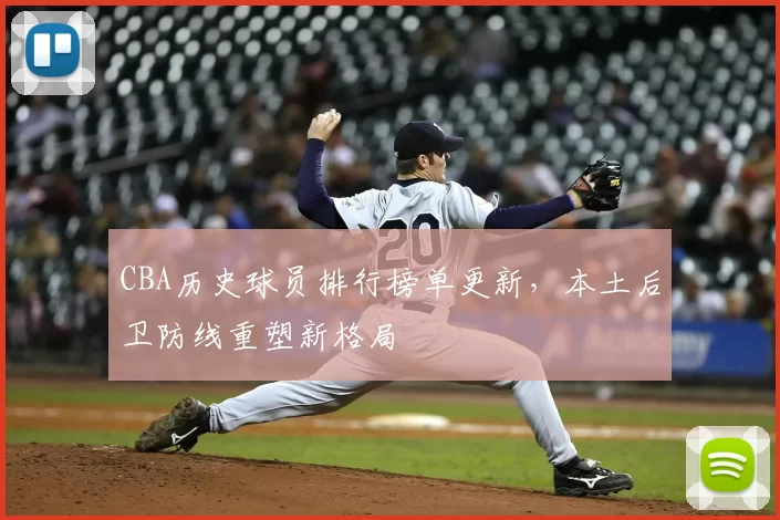 CBA历史球员排行榜单更新，本土后卫防线重塑新格局