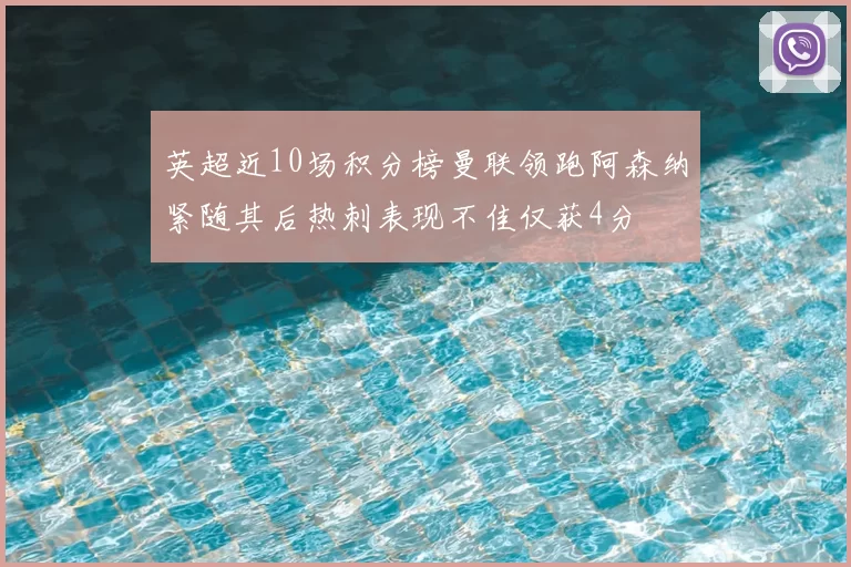 英超近10场积分榜曼联领跑阿森纳紧随其后热刺表现不佳仅获4分