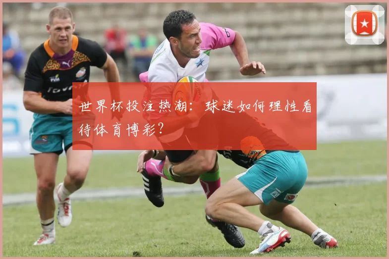 世界杯投注热潮:球迷如何理性看待体育博彩?