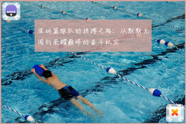 深圳篮球队的拼搏之路:从默默无闻到荣耀巅峰的奋斗纪实