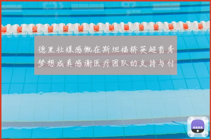 德里社媒感慨在斯坦福桥英超首秀梦想成真感谢医疗团队的支持与付出